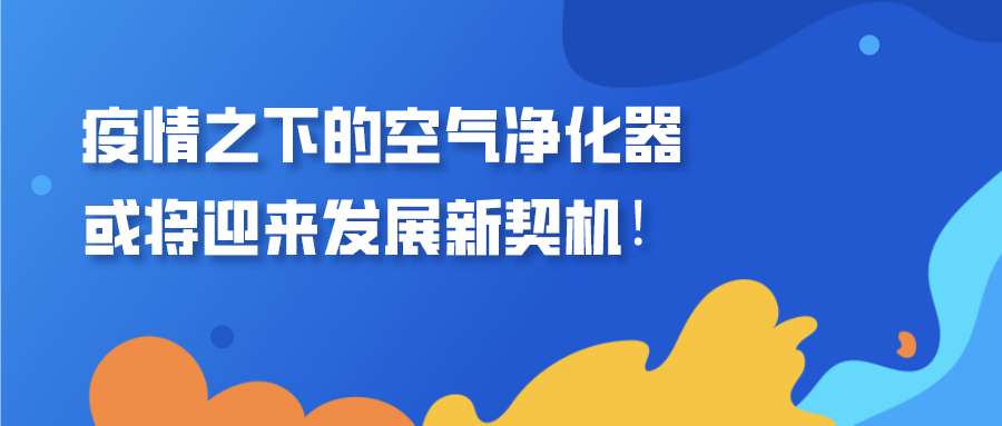 疫情之下，空氣凈化器或?qū)⒂瓉戆l(fā)展新契機！