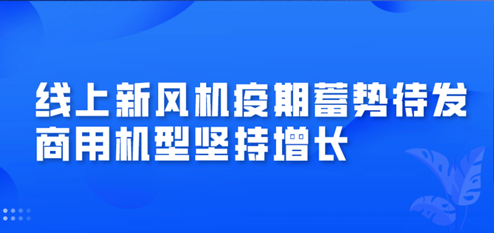 線上新風(fēng)機(jī)疫期蓄勢(shì)待發(fā)，商用機(jī)型堅(jiān)持增長(zhǎng)