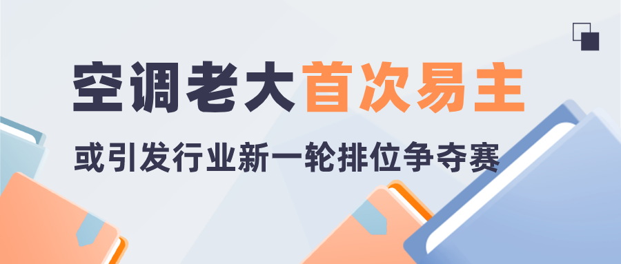 空調(diào)老大首次易主，或引發(fā)行業(yè)新一輪排位爭(zhēng)奪賽