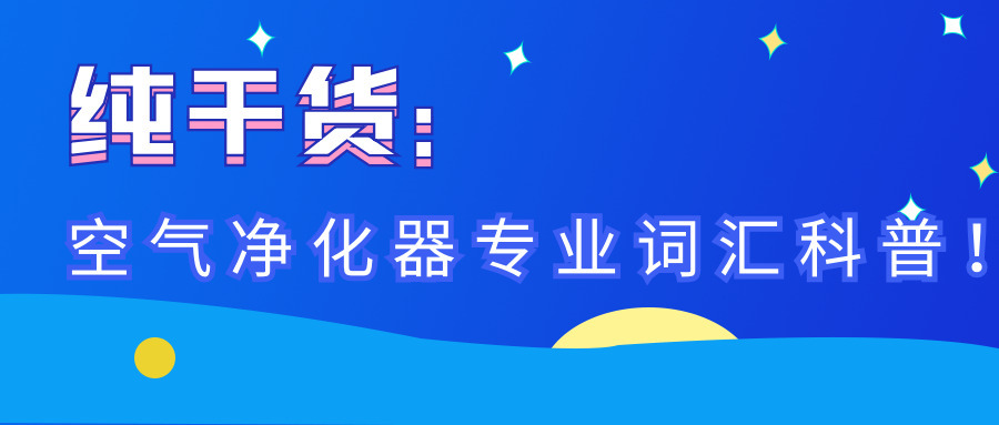 純干貨：空氣凈化器專業(yè)詞匯科普！