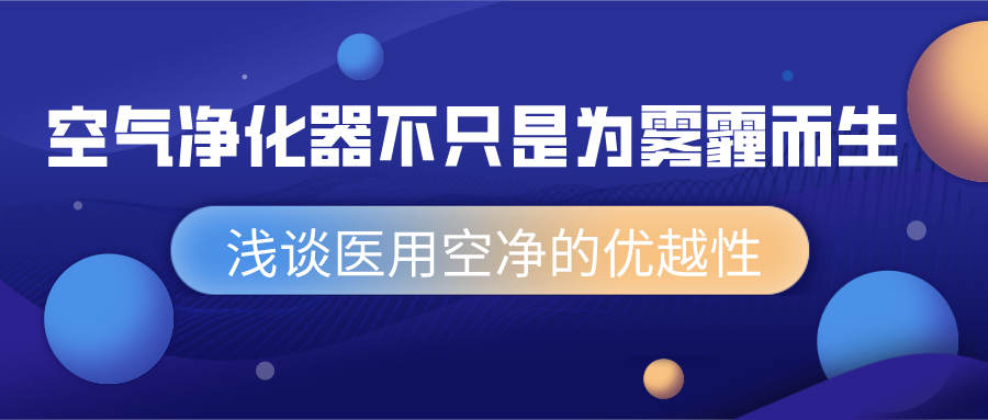 空氣凈化器不只是為霧霾而生 淺談醫(yī)用空凈的優(yōu)越性