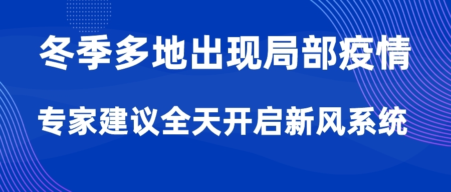 冬季多地出現(xiàn)局部疫情，專家建議全天開啟新風系統(tǒng)