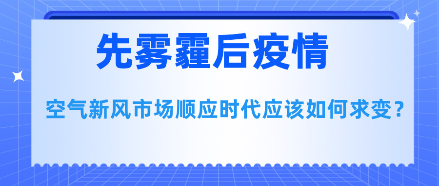 先霧霾后疫情，空氣新風市場順應時代應該如何求變？