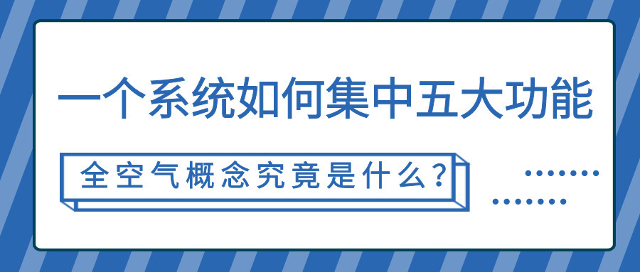 一個系統(tǒng)如何集中五大功能，全空氣概念究竟是什么？