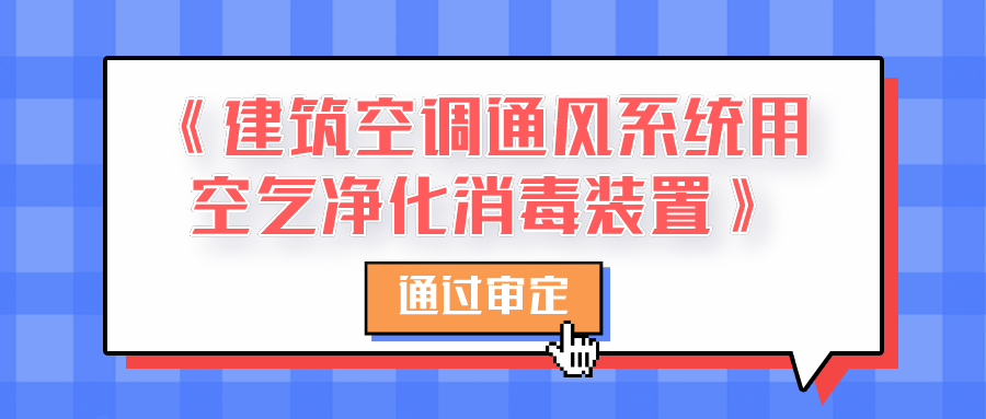 《建筑空調(diào)通風(fēng)系統(tǒng)用空氣凈化消毒裝置》通過專家審定