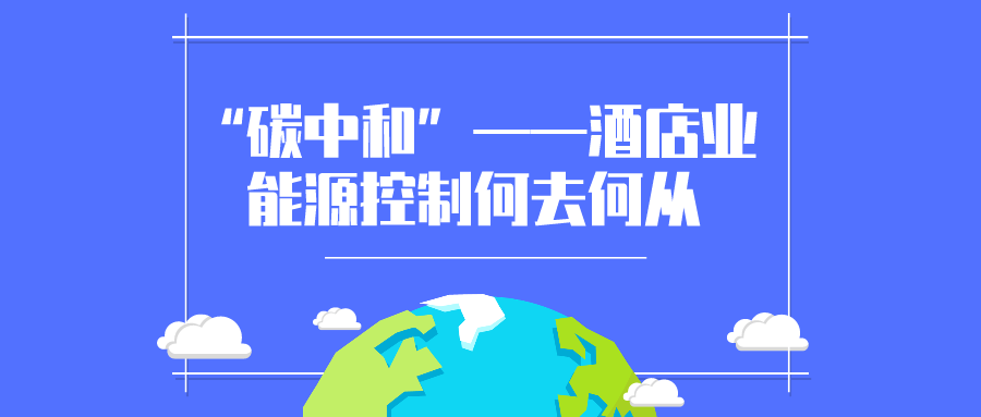 “碳中和”勢在必行，酒店業(yè)能源控制何去何從