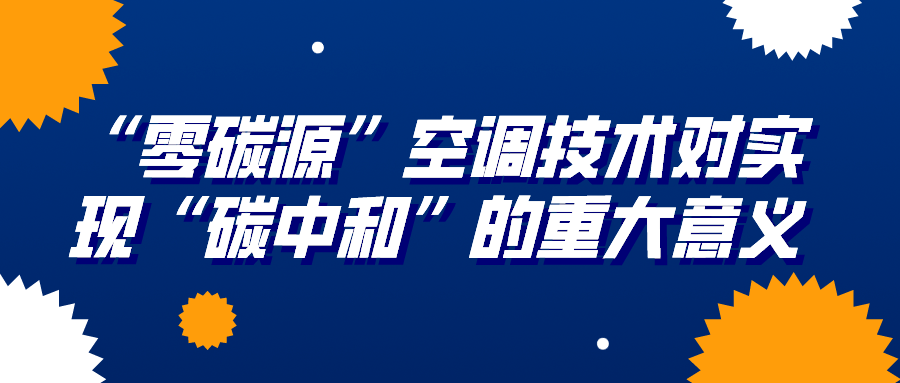 “零碳源”空調(diào)技術(shù)對(duì)實(shí)現(xiàn)“碳中和”的重大意義