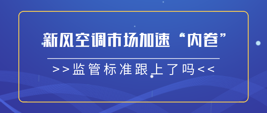 新風(fēng)空調(diào)市場(chǎng)加速“內(nèi)卷”，監(jiān)管標(biāo)準(zhǔn)跟上了嗎