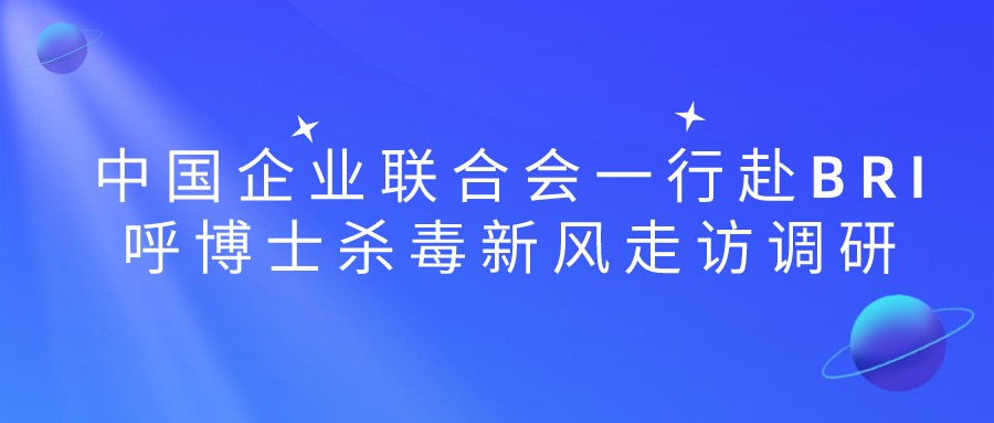 中國(guó)企業(yè)聯(lián)合會(huì)一行赴bri呼博士殺毒新風(fēng)走訪調(diào)研