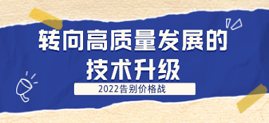 2022告別價格戰(zhàn) 轉(zhuǎn)向高質(zhì)量發(fā)展的技術升級