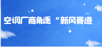 空調(diào)量額雙降 廠商角逐“新風(fēng)”賽道