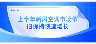 上半年新風(fēng)空調(diào)市場依舊保持快速增長